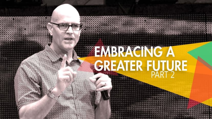 Embracing a Greater Future (Part 2)